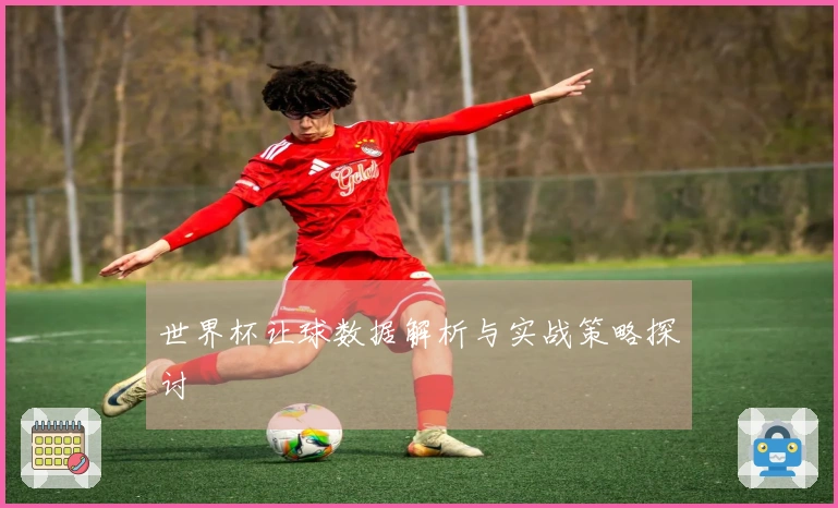 世界杯让球数据解析与实战策略探讨