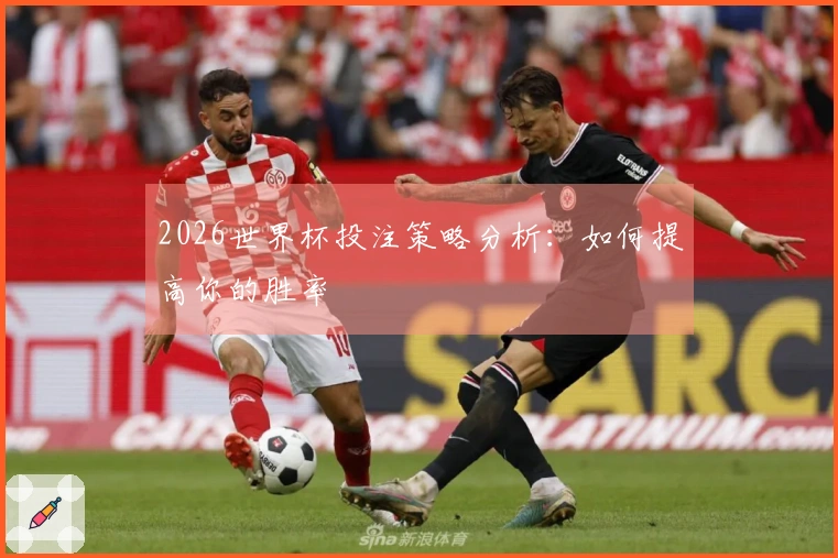 2026世界杯投注策略分析：如何提高你的胜率