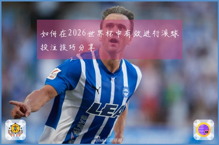 如何在2026世界杯中有效进行滚球投注技巧分享